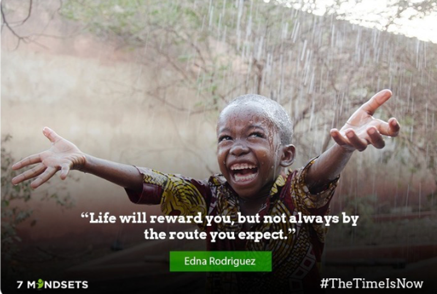 "Life will reward you, but not always by the route you expect." - Edna Rodriguez