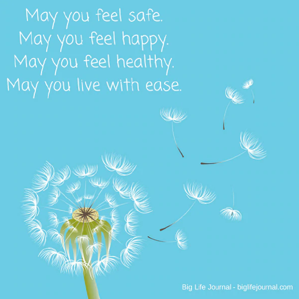 "May you feel safe. May you feel happy. May you feel healthy. May you live with ease."