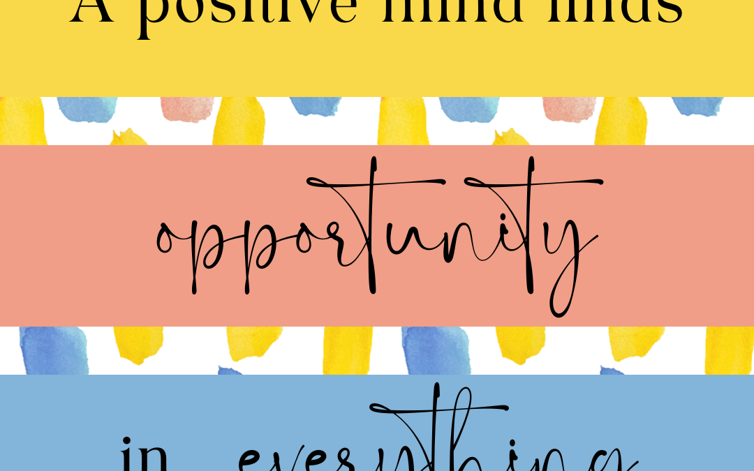A positive mind finds opportunity in everything