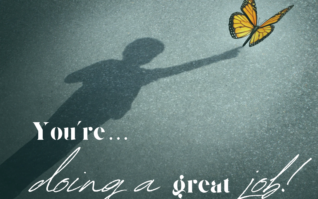 monochrome illustration of a person's shadow reaching out to full-color monarch butterfly with the words You're doing a great job