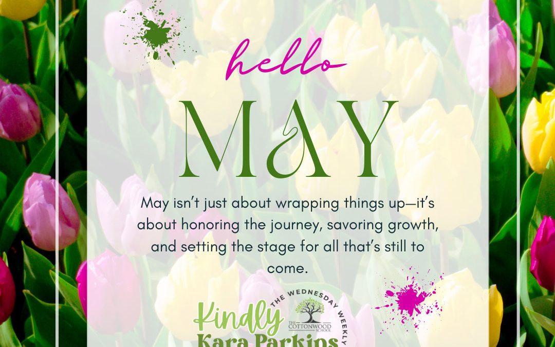 Flowers with a text overlay that says: Hello May. May isn't just about wrapping things up - it's about honoring the journey, savoring growth, and setting the stage for all that's still to come.