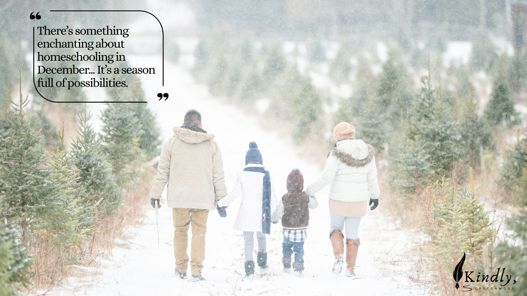 photo of a family walking through a Christmas tree farm in the snow with the words there's something enchanting about homeschooling in december... it's a season full of possibilities